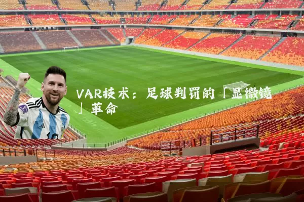 VAR技术：足球判罚的「显微镜」革命