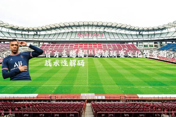 官方主题曲:足球联赛文化符号的战术性解码